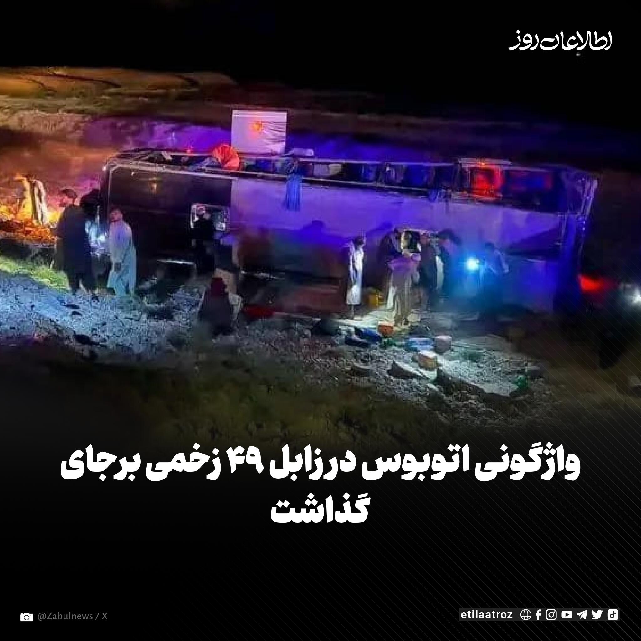 در پی واژگون شدن یک اتوبوس مسافربری نوع «۵۸۰» در مسیر شاهراه کابل-قندهار در مربوطات ولایت زابل، ۴۹ نفر زخمی شده‌اند.