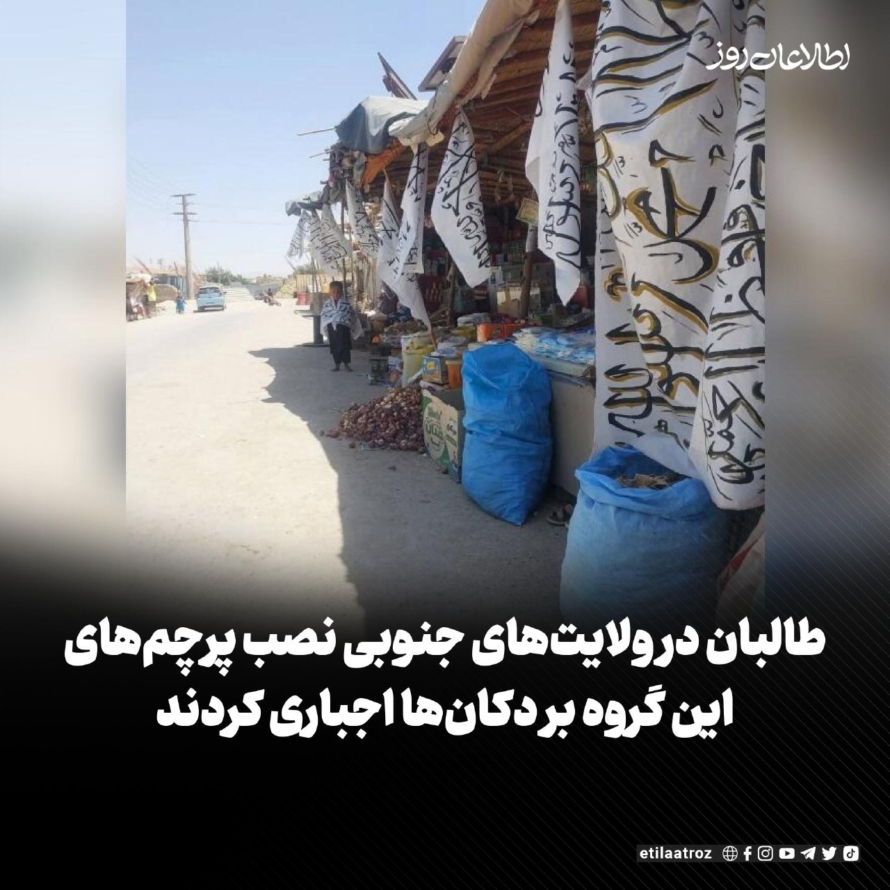 منابعی از ولایت‌های قندهار، زابل، ارزگان و هلمند در جنوب کشور می‌گویند که طالبان به دکانداران و صاحبان کسب‌وکار دستور داده‌اند تا پیش از ۲۴ اسد پرچم سفید این گروه را بر محل‌های کار شان نصب کنند.